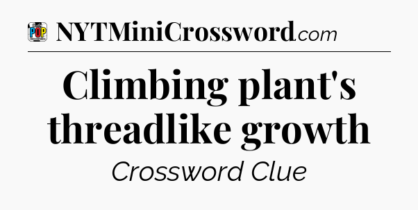 Climbing plant's threadlike growth Crossword Clue