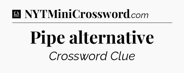 Pipe alternative - LA Times Crossword