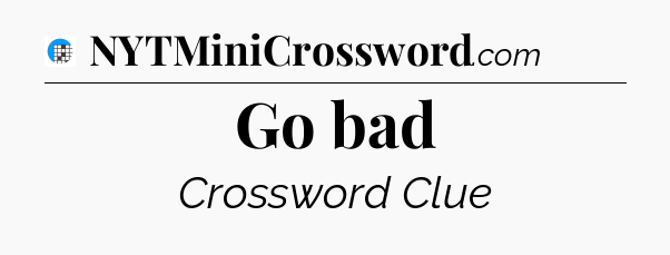 Go bad Crossword Clue