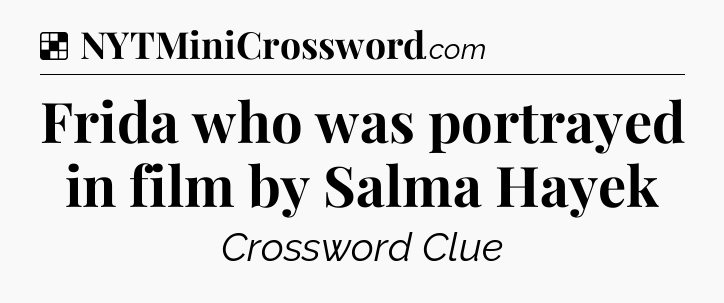 Solution: Frida who was portrayed in film by Salma Hayek - NYT Crossword