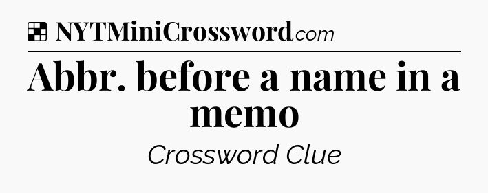Solution: Abbr. before a name in a memo - NYT Crossword