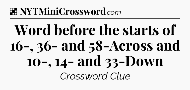 Solution: Word before the starts of 16-, 36- and 58-Across and 10-, 14- and 33-Down - NYT Crossword
