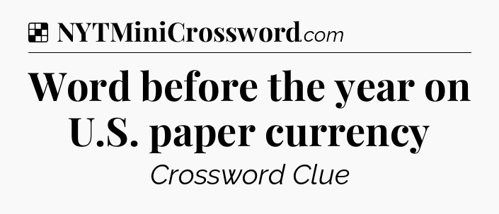 Solution: Word before the year on U.S. paper currency - NYT Crossword