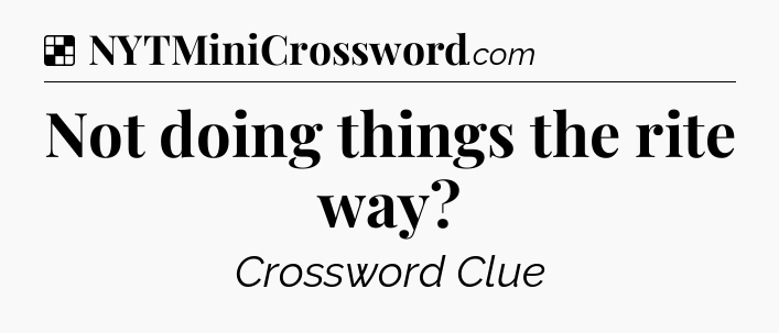 Solution: Not doing things the rite way - NYT Crossword