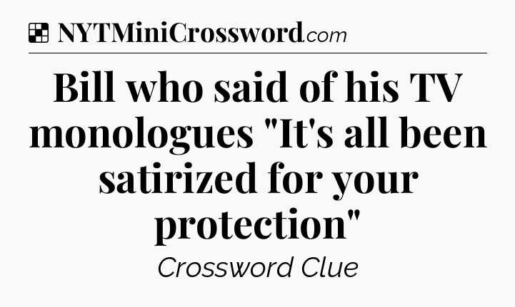 Solution: Bill who said of his TV monologues 