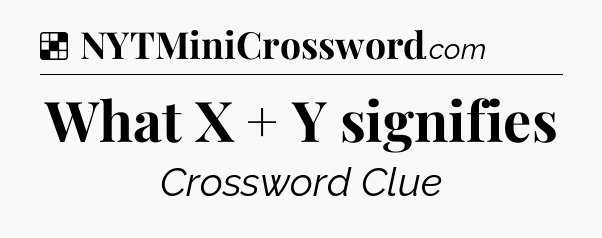 Solution: What X + Y signifies - NYT Crossword