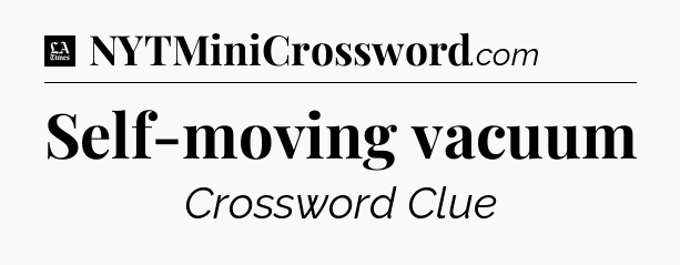Self-moving vacuum - LA Times Crossword