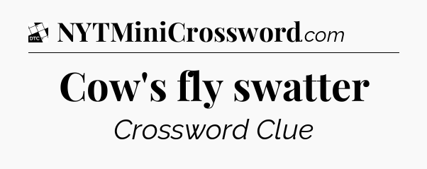 Cow's fly swatter - Daily Themed Classic Crossword