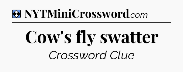 Solution: Cow's fly swatter - NYT Mini Crossword