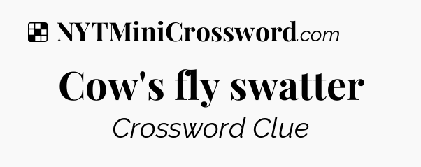 Solution: Cow's fly swatter - NYT Crossword