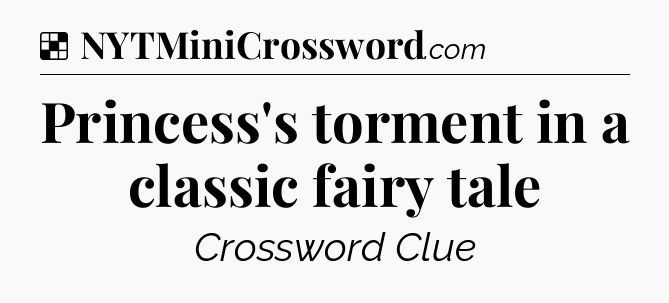 Solution: Princess's torment in a classic fairy tale - NYT Crossword