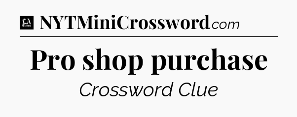 Pro shop purchase - LA Times Crossword
