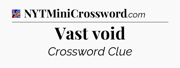 Vast void Crossword Clue