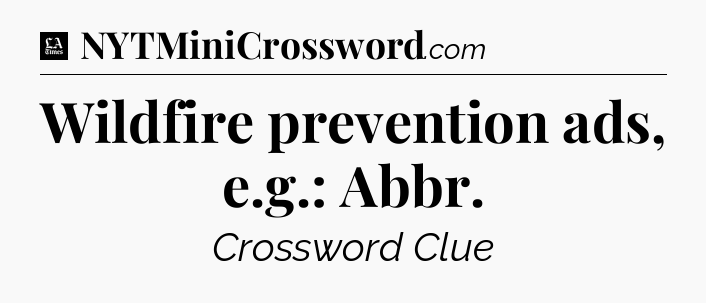 Wildfire prevention ads, e.g.: Abbr - LA Times Crossword