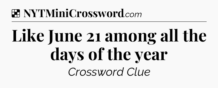 Solution: Like June 21 among all the days of the year - NYT Crossword
