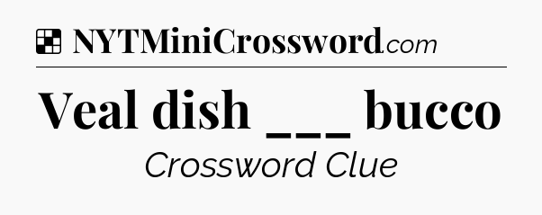 Solution: Veal dish ___ bucco - NYT Crossword