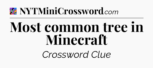 Most common tree in Minecraft Crossword Clue