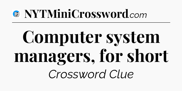 Computer system managers, for short Crossword Clue
