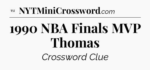 1990 NBA Finals MVP Thomas - WSJ Crossword