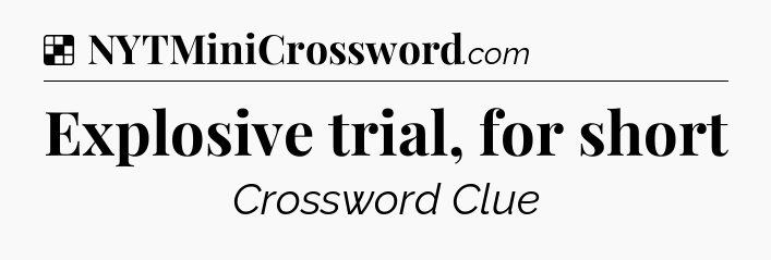 Solution: Explosive trial, for short - NYT Crossword