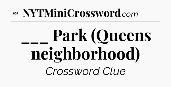 ___ Park (Queens neighborhood) - WSJ Crossword