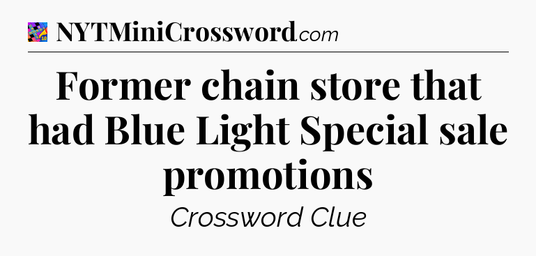 Former chain store that had Blue Light Special sale promotions Crossword Clue