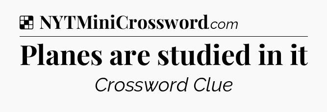 Solution: Planes are studied in it - NYT Crossword