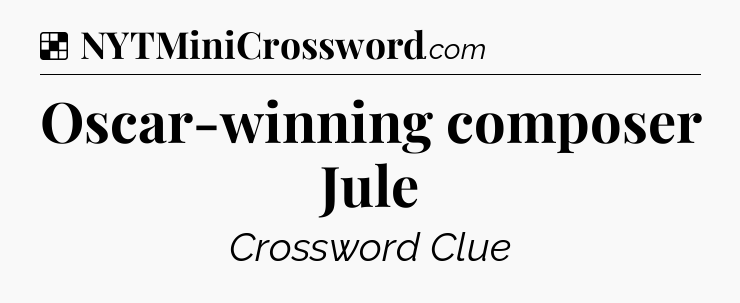 Solution: Oscar-winning composer Jule - NYT Crossword