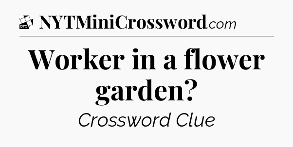 Worker in a flower garden - Daily Themed Classic Crossword