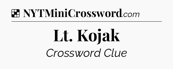 Solution: Lt. Kojak - NYT Crossword