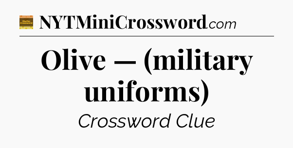 Olive — (military uniforms) - Eugene Sheffer Crossword