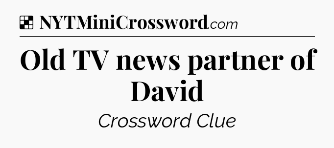 Solution: Old TV news partner of David - NYT Crossword