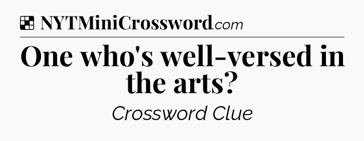 Solution: One who's well-versed in the arts - NYT Crossword