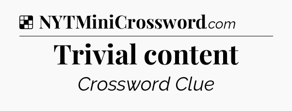 Solution: Trivial content - NYT Crossword