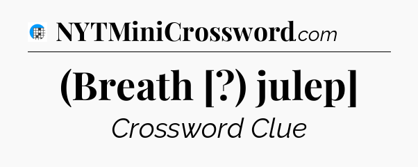 (Breath [?) julep] Crossword Clue