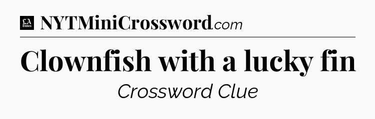 Clownfish with a lucky fin - LA Times Crossword