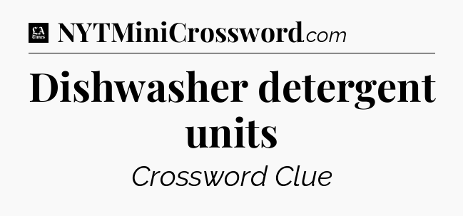 Dishwasher detergent units - LA Times Crossword