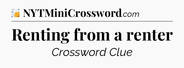 Renting from a renter - 7 Little Words