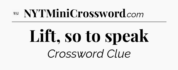 Lift, so to speak - WSJ Crossword