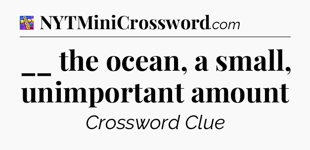 __ the ocean, a small, unimportant amount Codycross