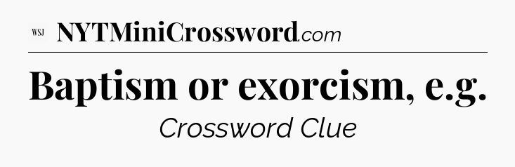 Baptism or exorcism, e.g - WSJ Crossword