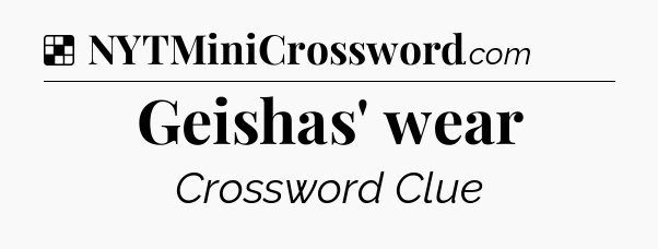 Solution: Geishas' wear - NYT Crossword