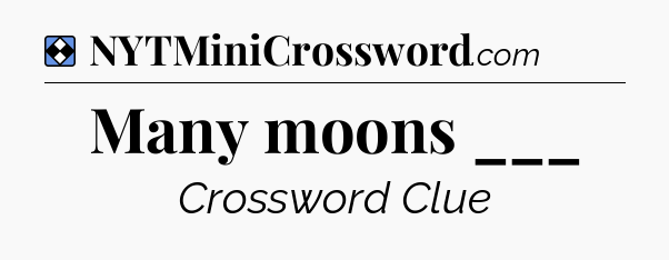 Solution: Many moons ___ - NYT Mini Crossword