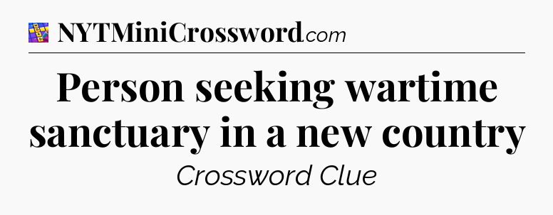 Person seeking wartime sanctuary in a new country Codycross