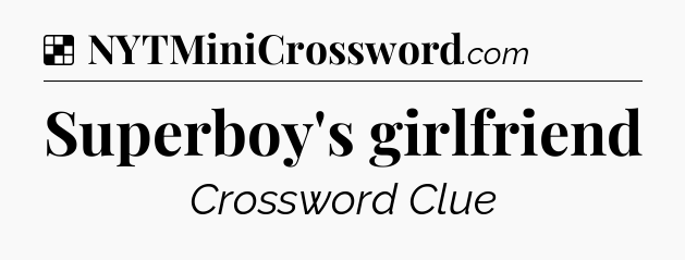 Solution: Superboy's girlfriend - NYT Crossword