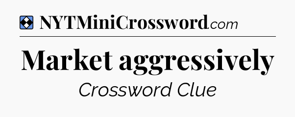 Solution: Market aggressively - NYT Mini Crossword