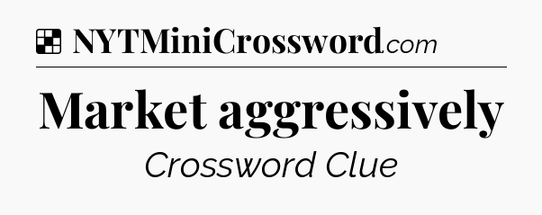 Solution: Market aggressively - NYT Crossword