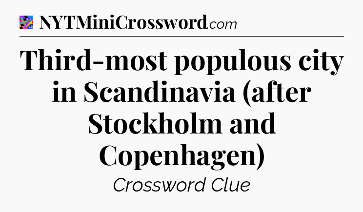 Third-most populous city in Scandinavia (after Stockholm and Copenhagen) Crossword Clue