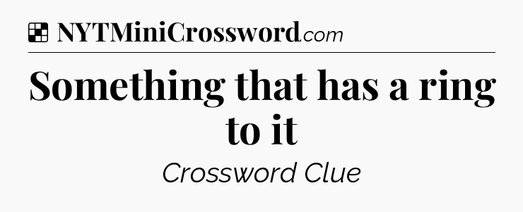 Solution: Something that has a ring to it - NYT Crossword