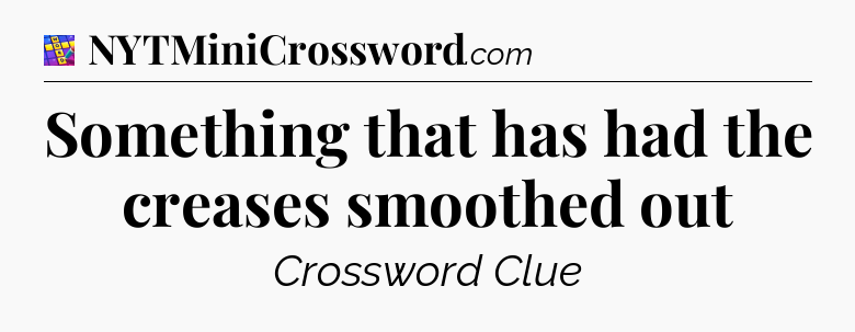 Something that has had the creases smoothed out Codycross